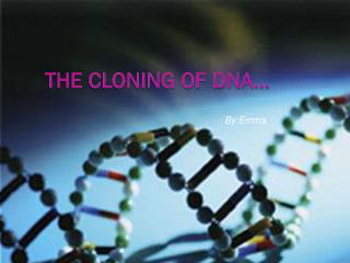 The Cloning of DNA…