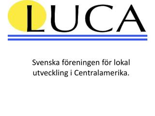 Svenska föreningen för lokal utveckling i Centralamerika.