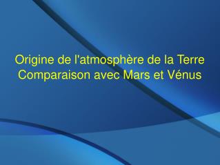 Origine de l'atmosphère de la Terre Comparaison avec Mars et Vénus