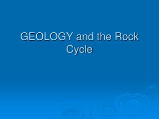 GEOLOGY and the Rock Cycle