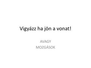 Vigyázz ha jön a vonat!