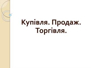 Купівля. Продаж. Торгівля.