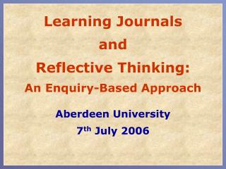 Learning Journals and Reflective Thinking: An Enquiry-Based Approach Aberdeen University