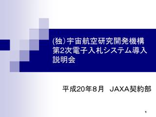 ( 独）宇宙航空研究開発機構 第 2 次電子入札システム導入説明会