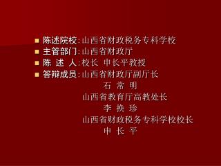 陈述院校 : 山西省财政税务专科学校 主管部门 : 山西省财政厅 陈 述 人 : 校长 申长平教授 答辩成员 : 山西省财政厅副厅长 石 常 明