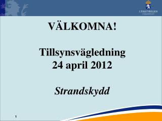 VÄLKOMNA! Tillsynsvägledning 24 april 2012 Strandskydd