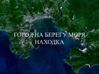 ГОРОД НА БЕРЕГУ МОРЯ НАХОДКА