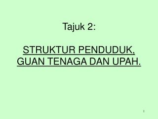 Tajuk 2: STRUKTUR PENDUDUK, GUAN TENAGA DAN UPAH.