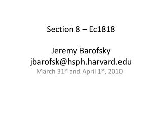 Section 8 – Ec1818 Jeremy Barofsky jbarofsk@hsph.harvard