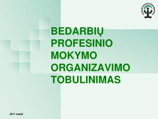 BEDARBI Ų PROFESINIO MOKYMO ORGANIZAVIMO TOBULINIMAS