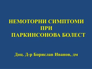 НЕМОТОРНИ СИМПТОМИ ПРИ ПАРКИНСОНОВА БОЛЕСТ Доц. Д-р Борислав Иванов, дм