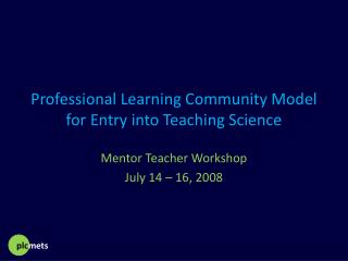 Professional Learning Community Model for Entry into Teaching Science