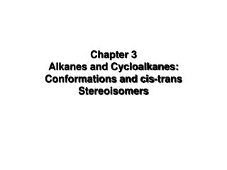 Chapter 3 Alkanes and Cycloalkanes: Conformations and cis-trans Stereoisomers