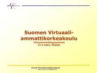 Suomen Virtuaali-ammattikorkeakoulu Yhteyshenkilötapaaminen 27.9.2001, PKAMK
