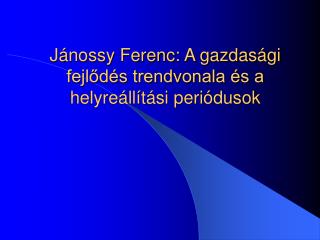 Jánossy Ferenc: A gazdasági fejlődés trendvonala és a helyreállítási periódusok