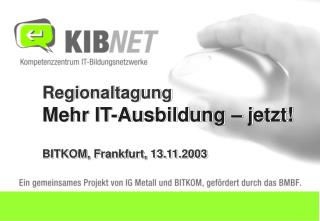 Regionaltagung Mehr IT-Ausbildung – jetzt! BITKOM, Frankfurt, 13.11.2003