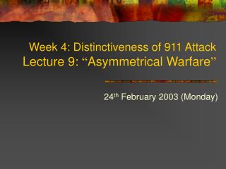 Week 4: Distinctiveness of 911 Attack Lecture 9: “ Asymmetrical Warfare ”