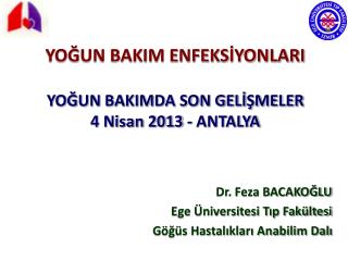 YOĞUN BAKIM ENFEKSİYONLARI YOĞUN BAKIMDA SON GELİŞMELER 4 Nisan 2013 - ANTALYA