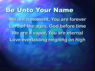 Be Unto Your Name