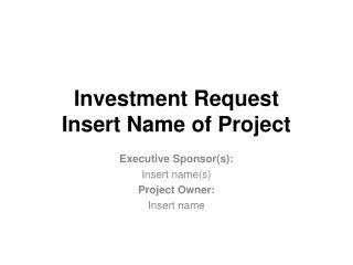 Investment Request Insert Name of Project