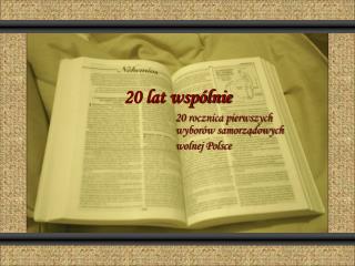 20 lat wspólnie 			20 rocznica pierwszych 				wyborów samorządowych 			wolnej Polsce