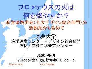 プロメテウスの火は 何を燃やすか？ 産学連携学会（九大デザイン総合部門）の 活動紹介も含めて