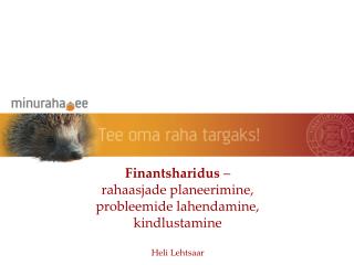 Finantsharidus – rahaasjade planeerimine, probleemide lahendamine, kindlustamine Heli Lehtsaar