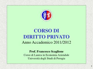 CORSO DI DIRITTO PRIVATO Anno Accademico 2011/2012 Prof. Francesco Scaglione