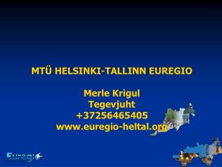 MTÜ HELSINKI-TALLINN EUREGIO Merle Krigul Tegevjuht +37256465405 euregio-heltal