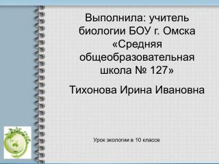 Выполнила: учитель биологии БОУ г. Омска «Средняя общеобразовательная школа № 127»