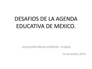 DESAFIOS DE LA AGENDA EDUCATIVA DE MEXICO.
