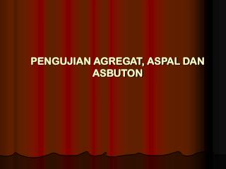 PENGUJIAN AGREGAT, ASPAL DAN ASBUTON