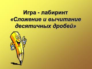 Игра - лабиринт «Сложение и вычитание десятичных дробей»