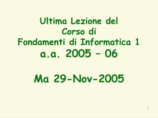Ultima Lezione del Corso di Fondamenti di Informatica 1 a.a. 2005 – 06 Ma 29-Nov-2005