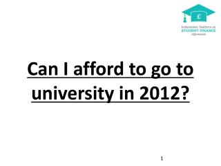 Can I afford to go to university in 2012? [See Power Point notes pages for more detail]