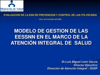 Dr.Luis Miguel León García Director Ejecutivo Dirección de Atención Integral - DGSP
