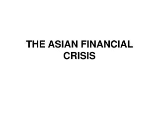 THE ASIAN FINANCIAL CRISIS