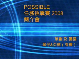 POSSIBLE 任務挑戰賽 2008 簡介會