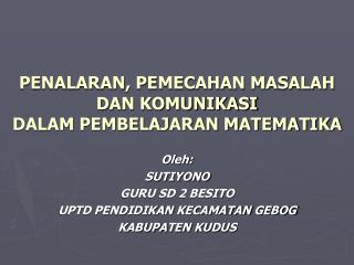PENALARAN, PEMECAHAN MASALAH DAN KOMUNIKASI DALAM PEMBELAJARAN MATEMATIKA
