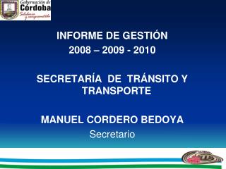 INFORME DE GESTIÓN 2008 – 2009 - 2010 SECRETARÍA DE TRÁNSITO Y TRANSPORTE MANUEL CORDERO BEDOYA