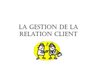 La gestion de la relation client