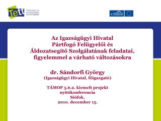 dr. Sándorfi György (Igazságügyi Hivatal, főigazgató) TÁMOP 5.6.2. kiemelt projekt