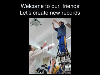 Welcome to our friends Let’s create new records