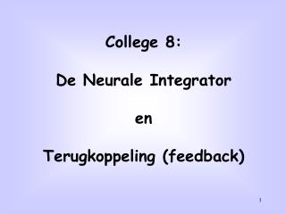 College 8: De Neurale Integrator en Terugkoppeling (feedback)