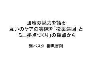 団地の魅力を語る 互いのケアの実際を「投薬巡回」と 「ミニ拠点づくり」の観点から