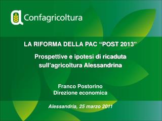 LA RIFORMA DELLA PAC “POST 2013” Prospettive e ipotesi di ricaduta sull’agricoltura Alessandrina