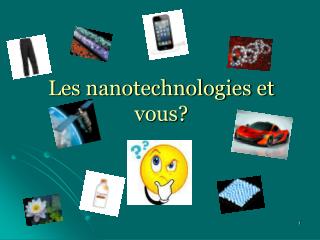 Les nanotechnologies et vous?