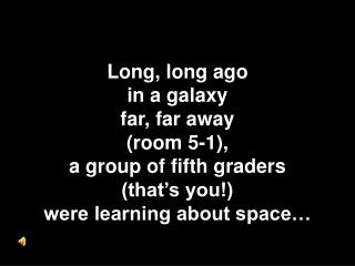 Long, long ago in a galaxy far, far away (room 5-1), a group of fifth graders (that’s you!)