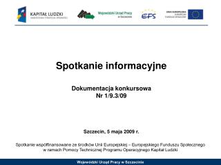 Spotkanie informacyjne Dokumentacja konkursowa Nr 1/9.3/09 Szczecin, 5 maja 2009 r.