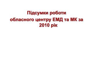 Підсумки роботи обласного центру ЕМД та МК за 2010 рік